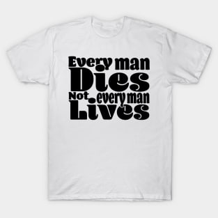 Every man dies. Not every man lives - Light T-Shirt